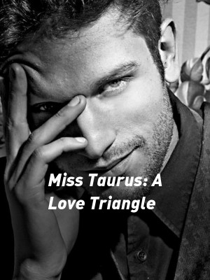 Miss Taurus: A Love Triangle,Sheis_ellah