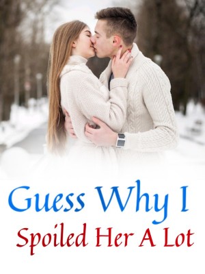 Guess Why I Spoiled Her A Lot