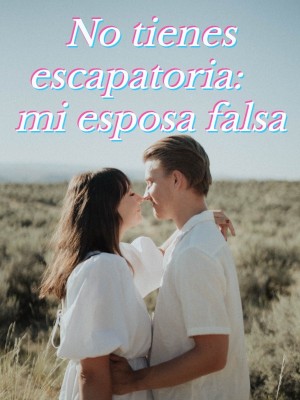 No tienes escapatoria: mi esposa falsa