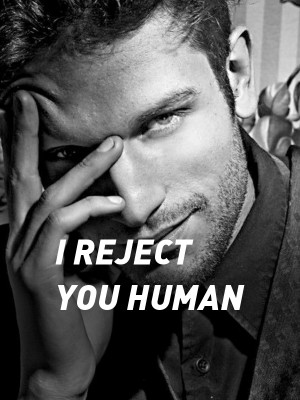 I REJECT YOU HUMAN,Rosapearl