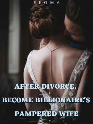 After Divorce, Become Billionaire's Pampered Wife,Feoma