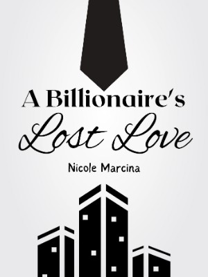 I. A Billionaire's Lost Love,Nicole Marcina