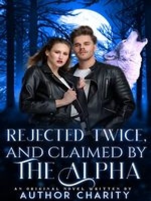 Rejected Twice, And Claimed By The Alpha,Author Charity