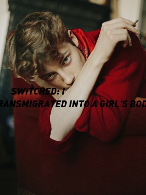 SWITCHED: I TRANSMIGRATED INTO A GIRL'S BODY,Joy_Agbomeikhe
