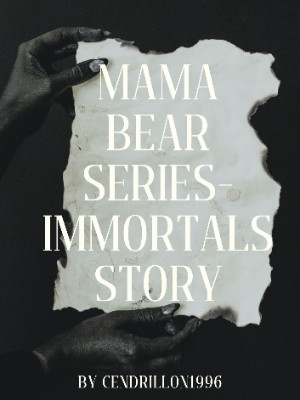Mama Bear Series- Immortals Story,Cendrillon1996