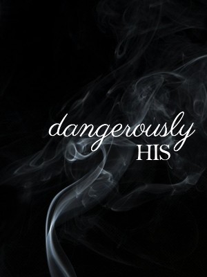 DANGEROUSLY HIS,StylesTrish