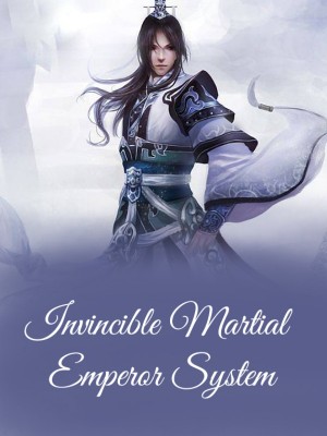Read completed Invincible Martial Emperor System online -NovelCat
