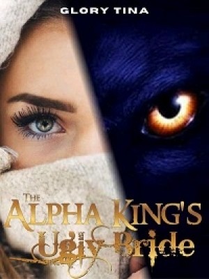 The Alpha King's Ugly Bride,Glory T!na