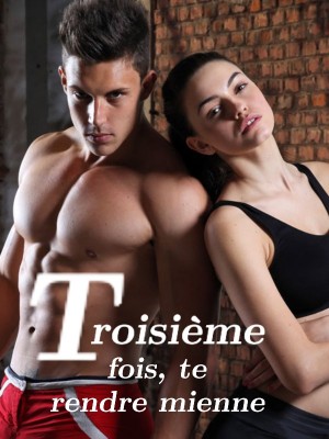 Troisième fois, te rendre mienne