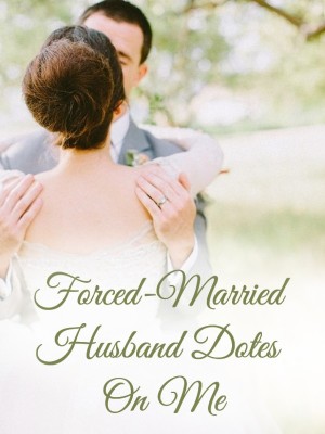 Forced-Married Husband Dotes On Me,