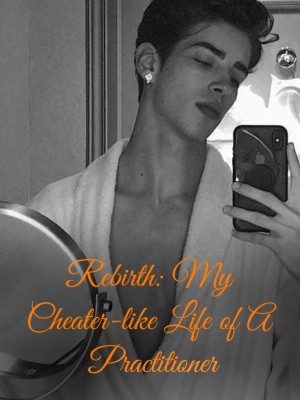 Rebirth: My Cheater-like Life of A Practitioner,