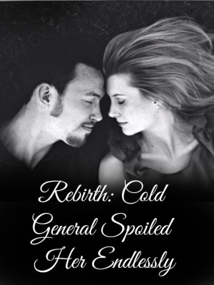 Rebirth: Cold General Spoiled Her Endlessly,