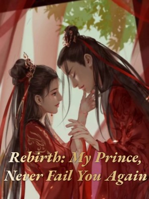 Rebirth: My Prince, Never Fail You Again,