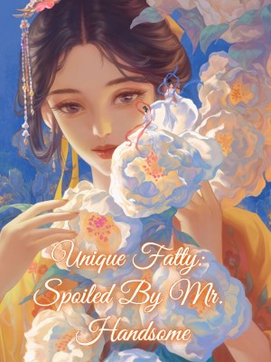 Unique Fatty: Spoiled By Mr. Handsome,