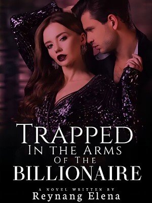 Trapped in the Arms of the Billionaire,Reynang Elena