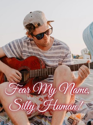 Fear My Name, Silly Human!