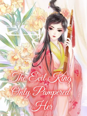The Evil King Only Pampered Her,