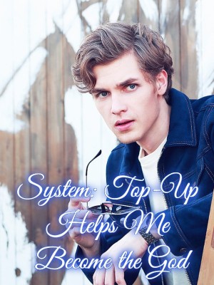 System: Top-Up Helps Me Become the God,