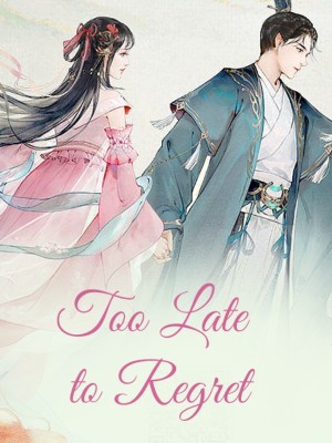 Too Late to Regret,
