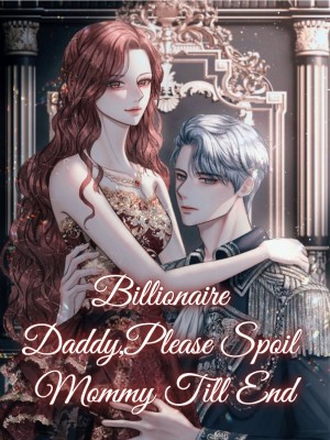 Billionaire Daddy,Please Spoil Mommy Till End,