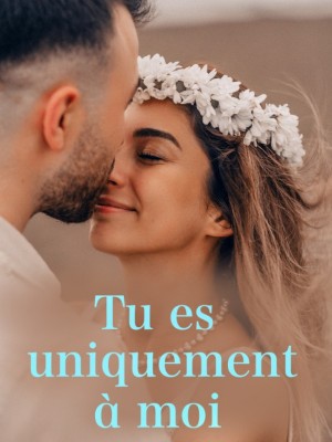 Tu es uniquement à moi
