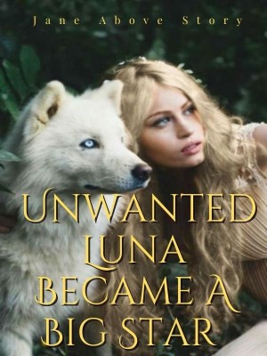 Unwanted Luna Became A Big Star,Jane Above Story