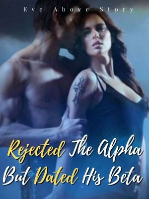 Rejected The Alpha But Dated His Beta,Eve Above Story