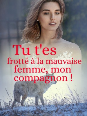 Tu t'es frotté à la mauvaise femme, mon compagnon !