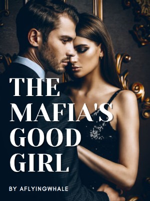 The Mafia's Good Girl,aflyingwhale