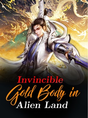 Invincible Gold Body in Alien Land,