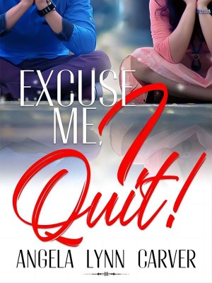 Excuse Me, I Quit!,Angela Lynn Carver