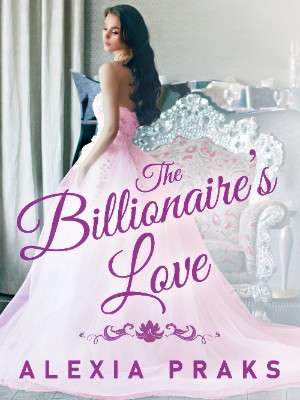 The Billionaire's Love,Alexia Praks