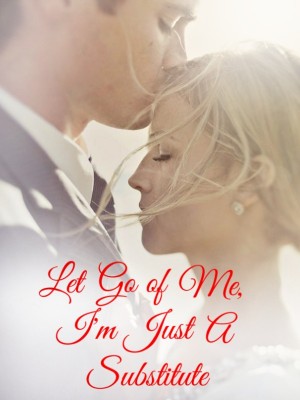 Let Go of Me, I'm Just A Substitute,