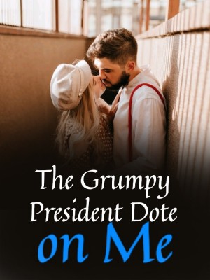 The Grumpy President Dote on Me