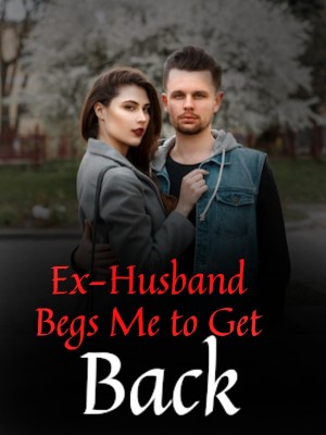 Ex-Husband Begs Me to Get Back,