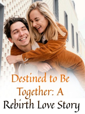 Destined to Be Together: A Rebirth Love Story