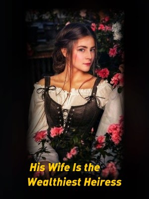 His Wife Is the Wealthiest Heiress,