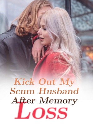 Kick Out My Scum Husband After Memory Loss,