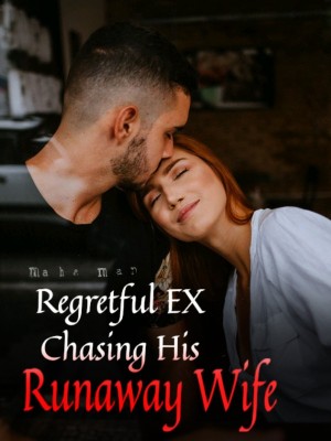 Regretful EX Chasing His Runaway Wife,