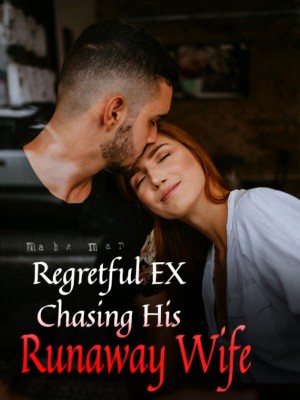 Regretful EX Chasing His Runaway Wife,