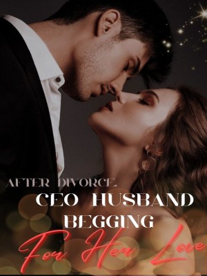 After Divorce, CEO Husband Begging For Her Love,