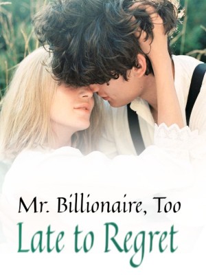 Mr. Billionaire, Too Late to Regret,
