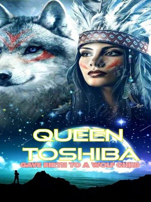 QUEEN TOSHIBA:GAVE BIRTH TO A WOLF,DORA WORK