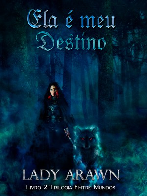 Ela é Meu Destino - Livro 2 Trilogia Entre Mundos,LadyArawn