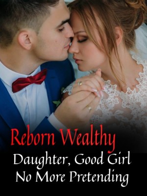 Reborn Wealthy Daughter, Good Girl No More Pretending,