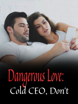 Dangerous Love: Cold CEO, Don't,