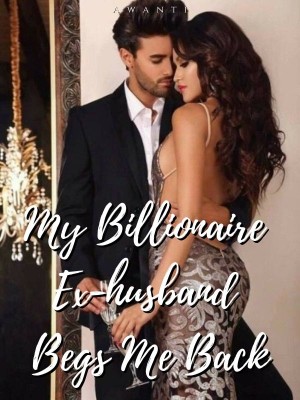 My Billionaire Ex-husband Begs Me Back,Awanti