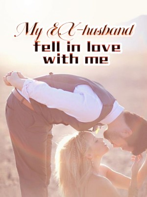 My EX-husband fell in love with me,DarkShadow1122