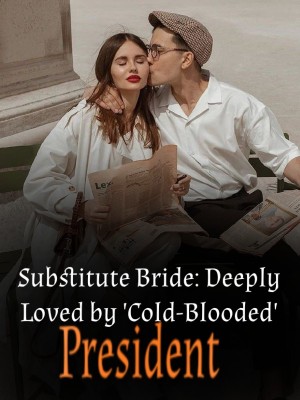 Substitute Bride: Deeply Loved by 'Cold-Blooded' President,