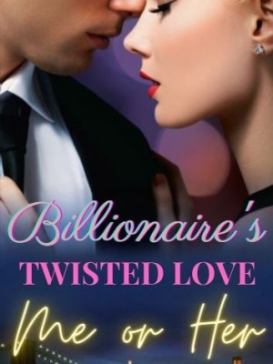 Billionaire's Twisted Love: Me or Her?